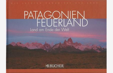 Patagonien, Feuerland. Land am Ende der Welt.   - Die letzten Paradiese der Erde.