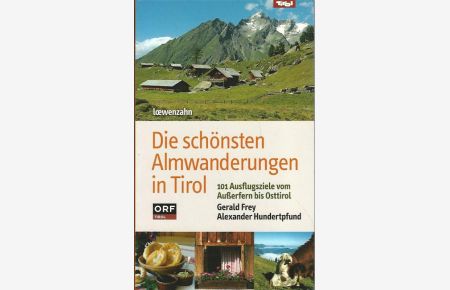Die schönsten Almwanderungen in Tirol. 101 Ausflugsziele vom Außerfern bis Osttirol.