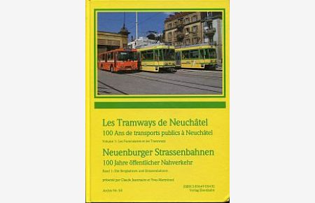 Les tramways de Neuchatêl. 100 ans de transports publics à Neuchatêl = Neuenburger Strassenbahnen : 100 Jahre öffentlicher Nahverkehr Vol. 1: Les funiculaires et les tramways.