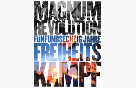Magnum Revolution. Fünfundsechzig Jahre Freiheitskampf.