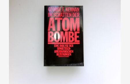 Im Schatten der Atombombe :  - e. Analyse d. amerikan.-sowjet. Beziehungen von 1947 bis heute.