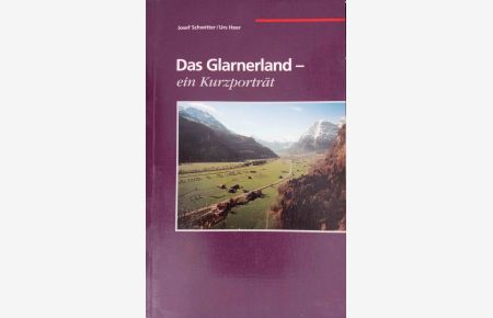 Das Glarnerland - ein Kurzporträt.   - Text: Josef Schwitter/Fotos: Urs Heer