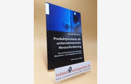 Produktpiraterie als unternehmerische Herausforderung : eine Untersuchung des deutschen Maschinen- und Anlagenbaus in Asien / Manuel Bachmann