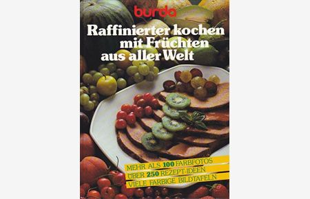 Raffinierter kochen mit Früchten aus aller Welt.   - [Rezepte u. Red.:. Projektleitung: Helga Burg] / Burda-Kochbuch ; K 209