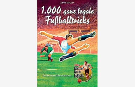 1000 ganz legale Fußballtricks : die besten Kolumnen aus Zeiglers wunderbare Welt des Fußballs.   - von / Humboldt-Taschenbuch ; 4055 : Freizeit & Hobby