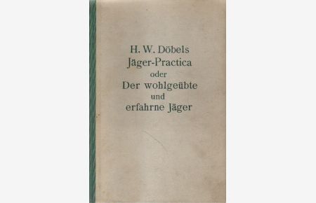 Heinrich Wilhelm Döbels Jäger-Practica oder Der wohlgeübte und erfahrne Jäger.