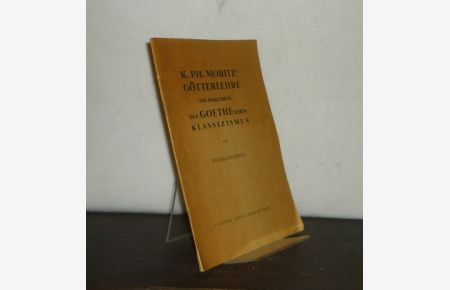 K. Ph. Moritz Götterlehre. Ein Dokument des Goetheschen Klassizismus. [Von Rudolf Fahrner]