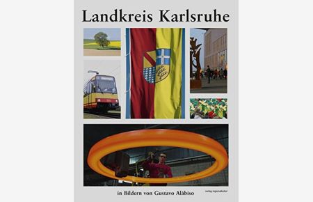Landkreis Karlsruhe in Bildern.   - von Gustavo Alàbiso. [Hrsg.: Landkreis Karlsruhe]