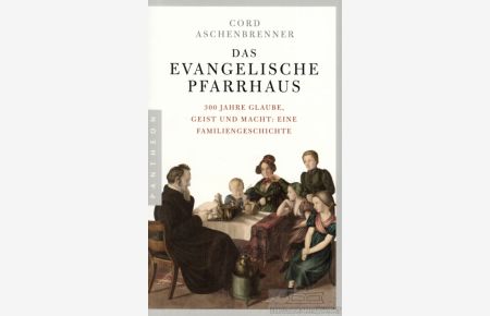 Das evangelische Pfarrhaus  - 300 Jahre Glaube, Geist und Macht: Eine Familiengeschichte