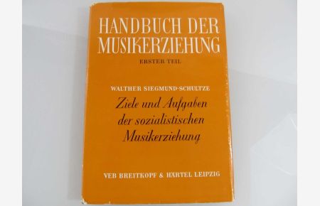 Handbuch der Musikerziehung. Erster Teil: Ziele und Aufgaben der sozialistischen Musikerziehung