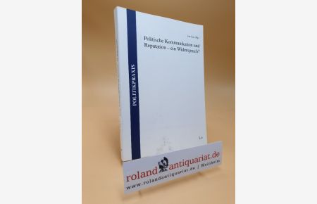 Politische Kommunikation und Reputation - ein Widerspruch? / Jan Lies (Hg. ) / Politikpraxis ; Bd. 5