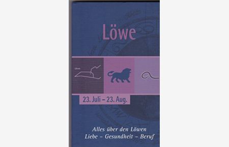Löwe. 23. Juli - 23. Aug. Alles über den Löwen - Liebe - Gesundheit - Beruf.