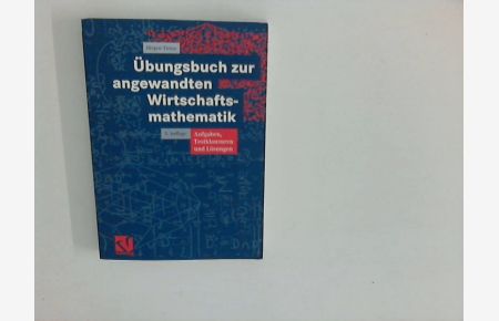 Übungsbuch zur angewandten Wirtschaftsmathematik : Aufgaben und Lösungen.