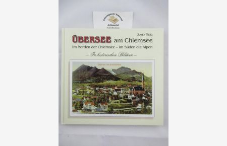 Übersee am Chiemsee. Im Norden der Chiemsee - im Süden die Alpen. In historischen Bildern.