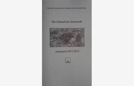 Die Zukunft der Innenstadt. Almanch 2011/2012. Deutsche Akademiefür Städtebau und Landesplanung, Jahrestagung in Darmstadt.