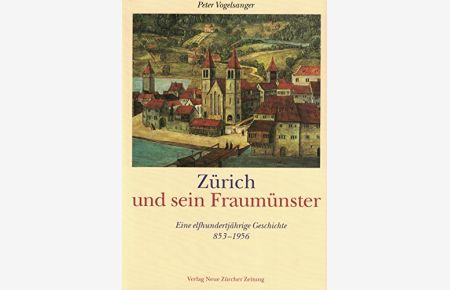 Zürich und sein Fraumünster : eine elfhundertjährige Geschichte (853 - 1956).   - Peter Vogelsanger