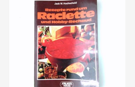 Rezepte rund um Raclette und Hobby-Rechaud.   - von / Falken-Bücherei ; Bd. 0420