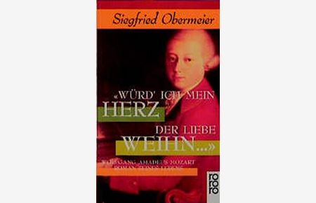 Würd' ich mein Herz der Liebe weihn . . .  : Wolfgang Amadeus Mozart ; Roman seines Lebens.   - Rororo ; 13891