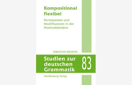 Kompositional flexibel : Partizipanten und Modifikatoren in der Nominaldomäne.   - (=Studien zur deutschen Grammatik ; Bd. 83).