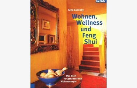 Wellness, Wohnen und Feng Shui: Das Buch für ganzheitliche Wohnkonzepte  - Das Buch für ganzheitliche Wohnkonzepte
