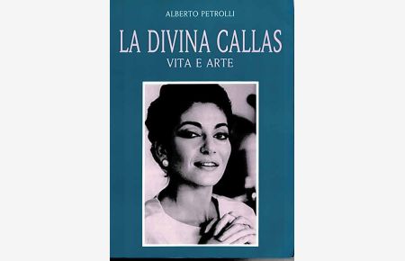 La divina Callas. Vita ed arte [Deckeltitel: Vita e arte].