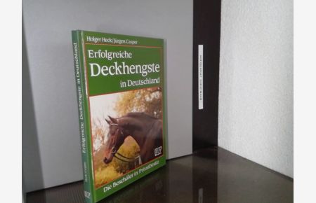 Erfolgreiche Deckhengste in Deutschland : die Beschäler in Privatbesitz.   - Holger Heck ; Jürgen Casper