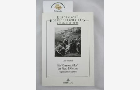 Die Cassonebilder des Piero di Cosimo : Fragen der Ikonographie.   - Europäische Hochschulschriften  / Reihe 28 / Kunstgeschichte ; Bd. 229