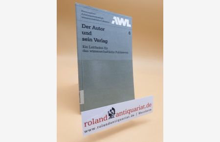 Der Autor und sein Verlag : e. Leitf. für d. wiss. Publizieren / Arbeitsgemeinschaft Wiss. Literatur. [Red. : Peter Czerwonka] / AWL ; 6