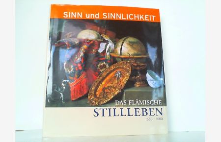 Sinn und Sinnlichkeit - Das Flämische Stillleben 1550 - 1680.