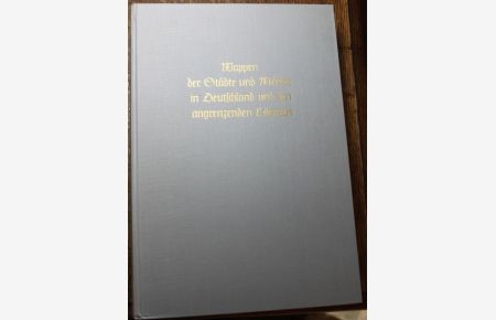 Wappen der Städte und Märkte in Deutschland un den angrenzenden Ländern. J. Siebmacher's großes Wappenbuch Band 6