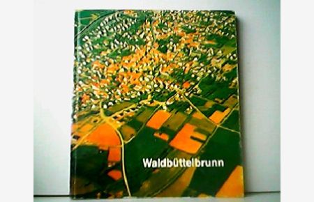 Waldbüttelbrunn von A bis Z. Wissenswertes aus den Ortsteilen Waldbüttelbrunn, Roßbrunn und Mädelhofen. Wegweiser für Bürger und Freunde der Gemeinde.