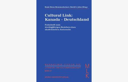 Cultural Link: Kanada - Deutschland: Festschrift zum dreißigjährigen Bestehen eines akademischen Austauschs (Mannheimer Studien zur Literatur- und Kulturwissenschaft (MLK))