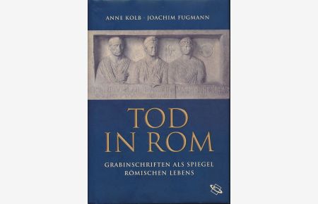 Tod in Rom. Grabinschriften als Spiegel römischen Lebens.