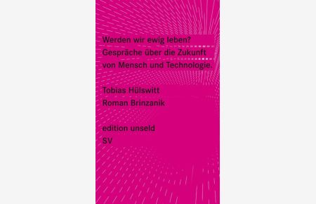 Werden wir ewig leben? : Gespräche über die Zukunft von Mensch und Technologie.   - von Tobias Hülswitt und Roman Brinzanik / Edition Unseld ; 30