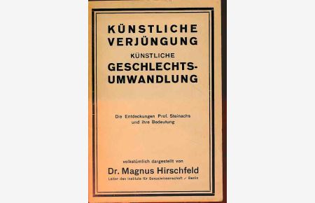 Künstliche Verjüngung. Künstliche Geschlechtsumwandlung.   - Die Entdeckungen Prof. Steinachs und ihre Bedeutung.