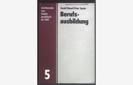 Berufsausbildung : Erl. zum 6. Kap. d. Arbeitsgesetzbuches d. DDR.   - Schriftenreihe zum Arbeitsgesetzbuch der DDR ; 5