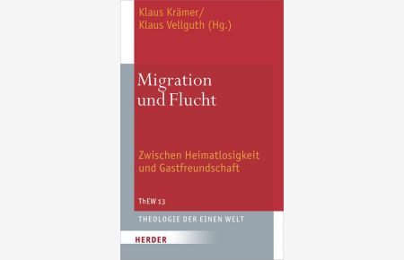 Migration und Flucht. Zwischen Heimatlosigkeit und Gastfreundschaft. Theologie der einen Welt. Band 13.