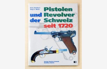 Pistolen und Revolver der Schweiz seit 1720.