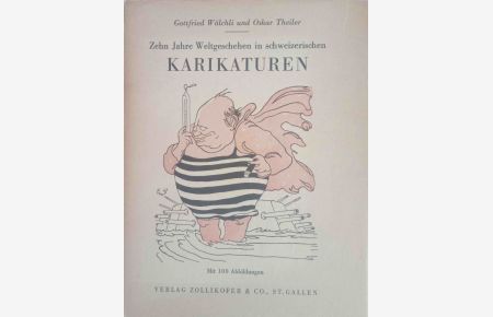 Zehn Jahre Weltgeschehen in schweizerischen Karikaturen, 1933-1945.   - Gottfried Wälchli ; Oskar Theiler