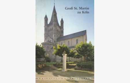 Die ehemalige Benediktinerabteikirche Groß St. Martin zu Köln