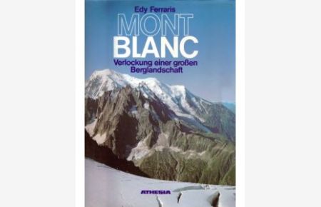 Mont Blanc : Verlockung e. grossen Berglandschaft ; grosse Bergfahrten über Gletscher u. auf Gipfel zur Erkundung d. gesamten Bergmassivs.   - [Aus d. Ital. übertr. von Karl Heinz Thomann]