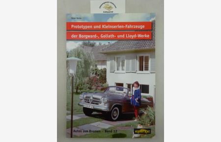 Prototypen und Kleinserienfahrzeuge der Borgward-, Goliath- und Lloyd-Werke : Auto-Konzepte für die Zukunft.   - Autos aus Bremen ; Bd. 12