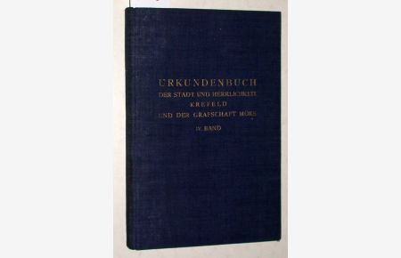 Urkundenbuch der Stadt und Herrlichkeit Krefeld und der Grafschaft Mörs. Band IV. 1541-1600. Urkunden Nr. 5299-6183a.
