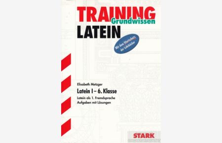 Training Grundwissen Latein  - Latin I - 6. Klasse. Latein als 1. Fremdsprache. Aufgaben mit Lösungen