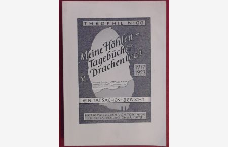 Meine Höhlentagebücher vom Drachenloch ob Vättis 1917 - 1923.   - 2427 m ü. M. Ein Tatsachen-Bericht.