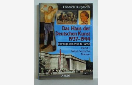 Das Haus der Deutschen Kunst 1937 - 1944. Kunstgeschichte in Farbe, Band I: Neue deutsche Malerei