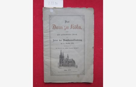 Der Dom zu Köln.   - Ein geschichtlicher Abriß zur Feier der Dombauvollendung am 15. October 1880.