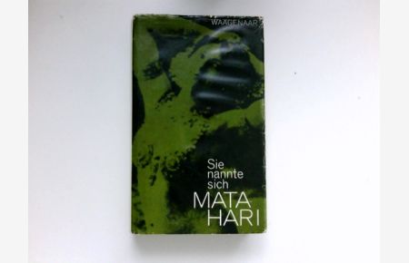 Sie nannte sich Mata Hari :  - Bild e. Lebens, Dokument e. Zeit. Sam Waagenaar. [Aus d. Engl. übertr. von Heddy Weissfeld]