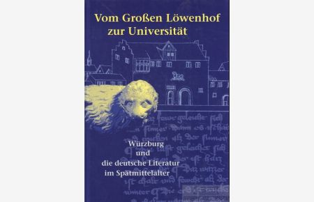 Vom Großen Löwenhof zur Universität  - Würzburg und die deutsche Literatur im Spätmittelalter