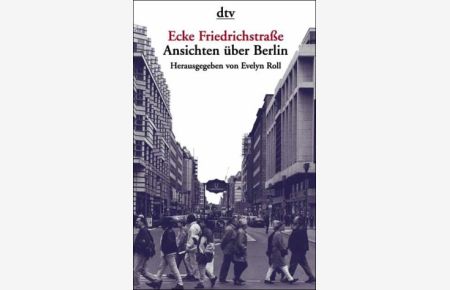 Ecke Friedrichstraße : Ansichten über Berlin.   - hrsg. von Evelyn Roll / dtv ; 8384